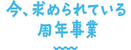 今、求められている周年事業